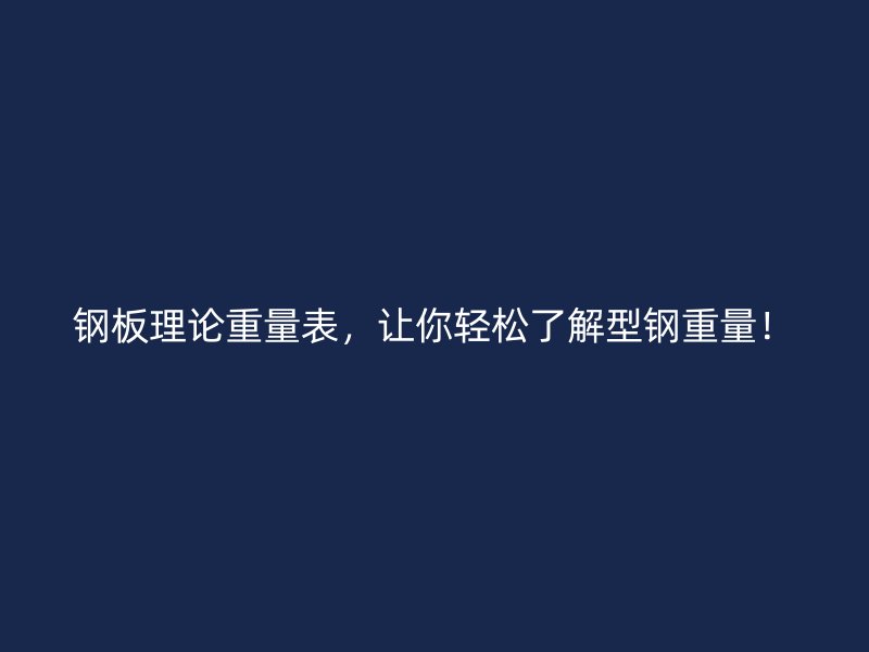 鋼板理論重量表，讓你輕松了解型鋼重量！