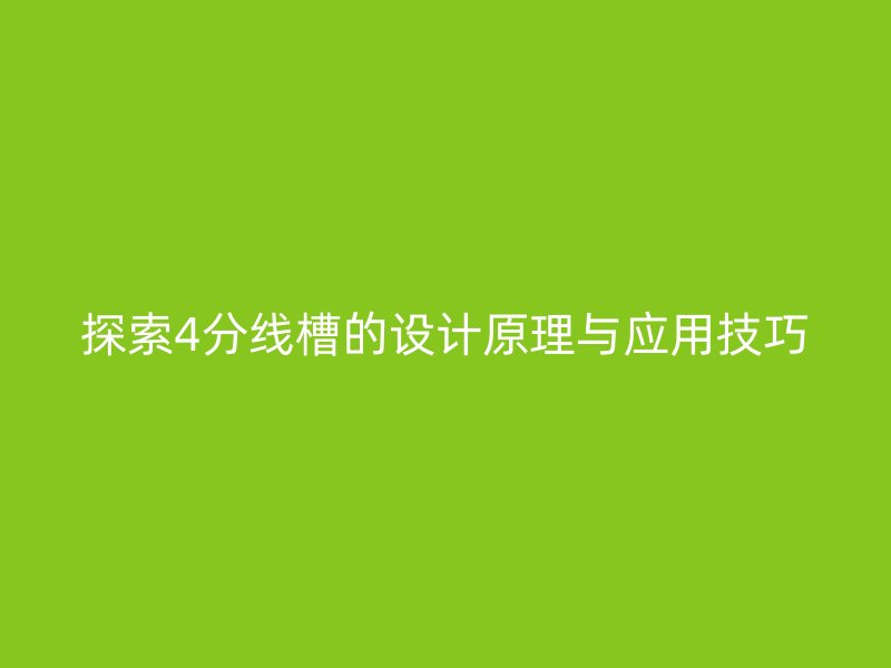 探索4分線(xiàn)槽的設(shè)計(jì)原理與應(yīng)用技巧