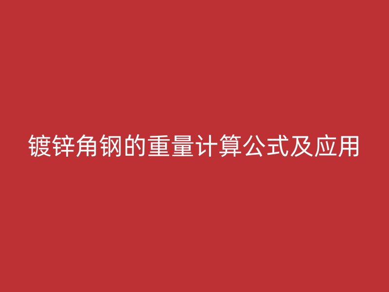 鍍鋅角鋼的重量計算公式及應(yīng)用