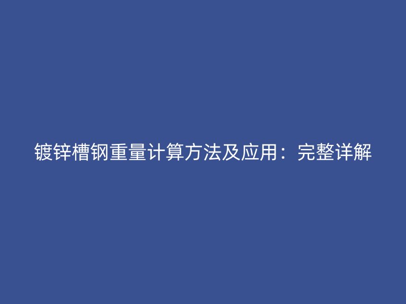 鍍鋅槽鋼重量計算方法及應用：完整詳解