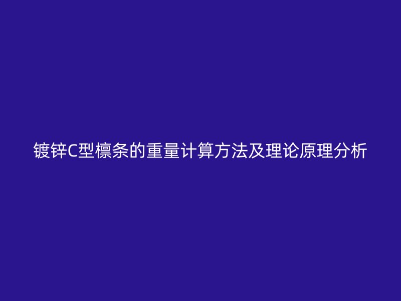 鍍鋅C型檁條的重量計算方法及理論原理分析