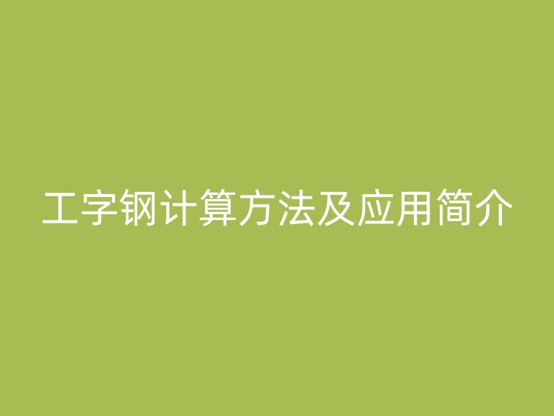 工字鋼計(jì)算方法及應(yīng)用簡(jiǎn)介